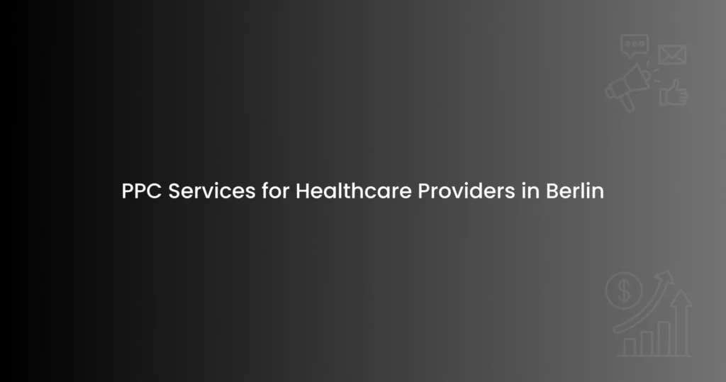 PPC Services for Healthcare Providers in Berlin