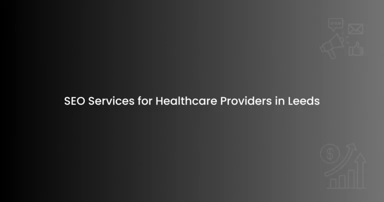 SEO Services for Healthcare Providers in Leeds