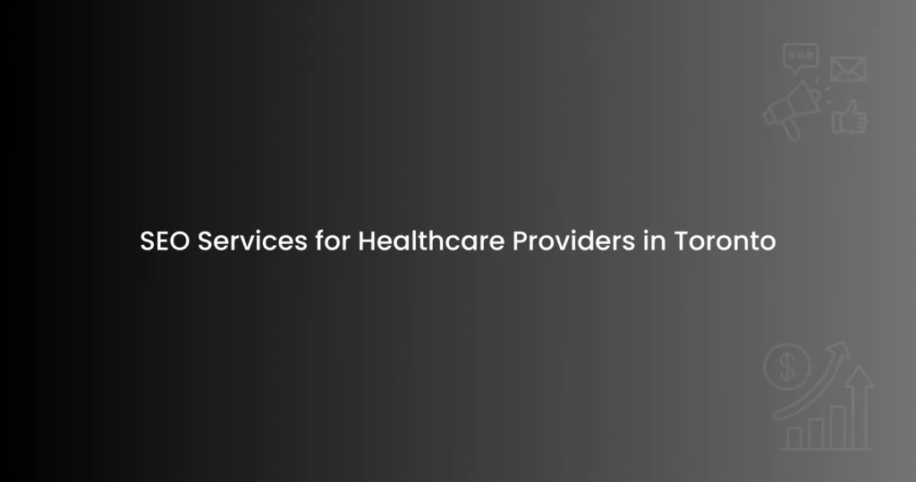 SEO Services for Healthcare Providers in Toronto