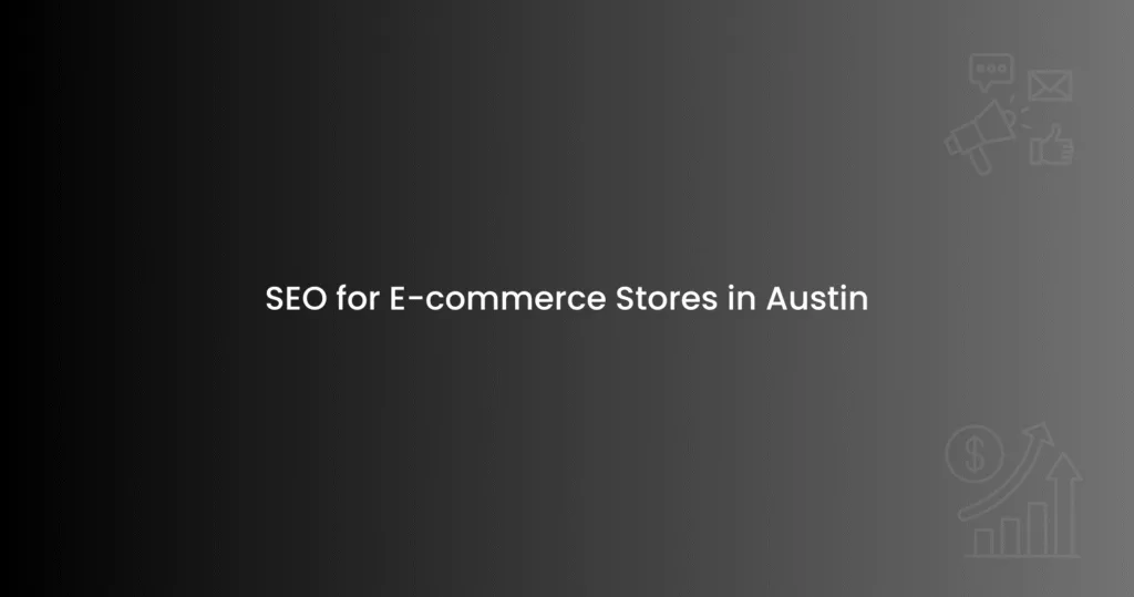 SEO for E-commerce Stores in Austin