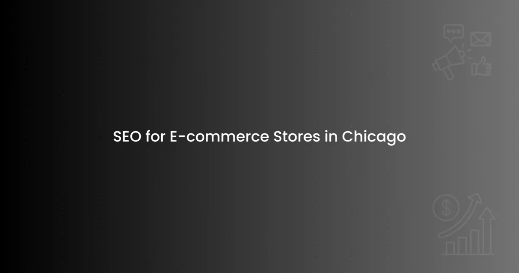 SEO for E-commerce Stores in Chicago