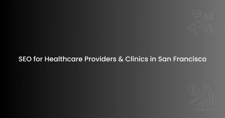 SEO for Healthcare Providers & Clinics in San Francisco