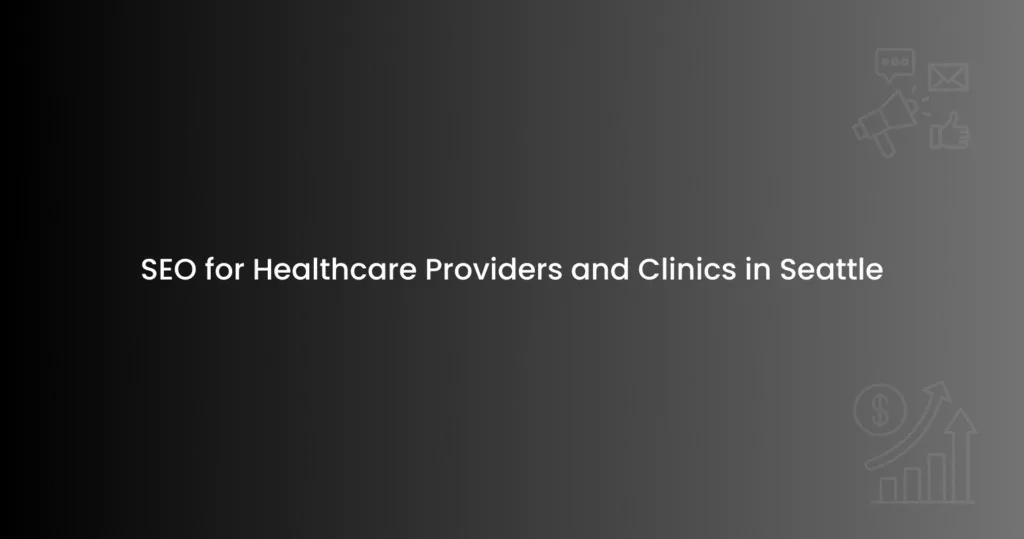 SEO for Healthcare Providers and Clinics in Seattle