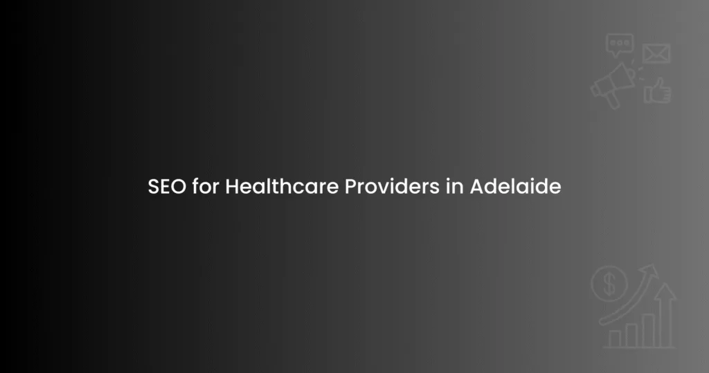 SEO for Healthcare Providers in Adelaide