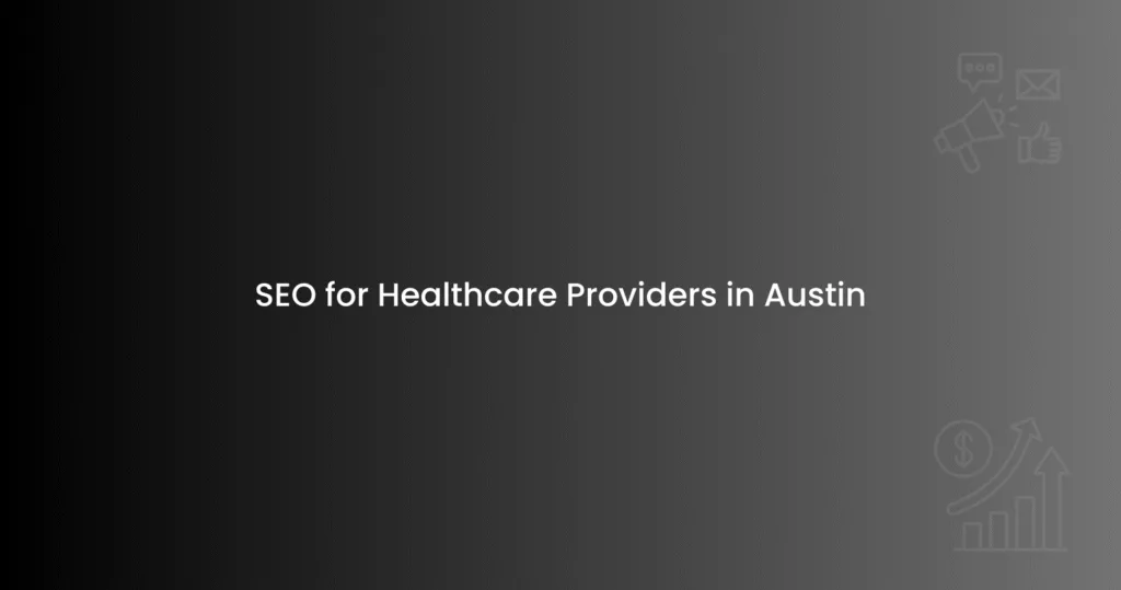 SEO for Healthcare Providers in Austin