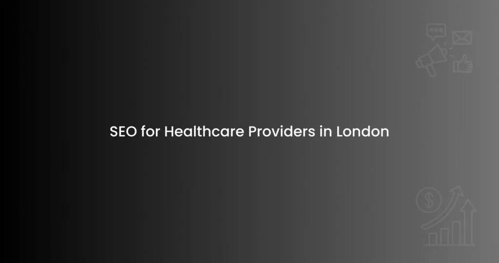SEO for Healthcare Providers in London