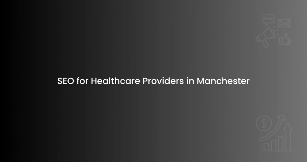 SEO for Healthcare Providers in Manchester