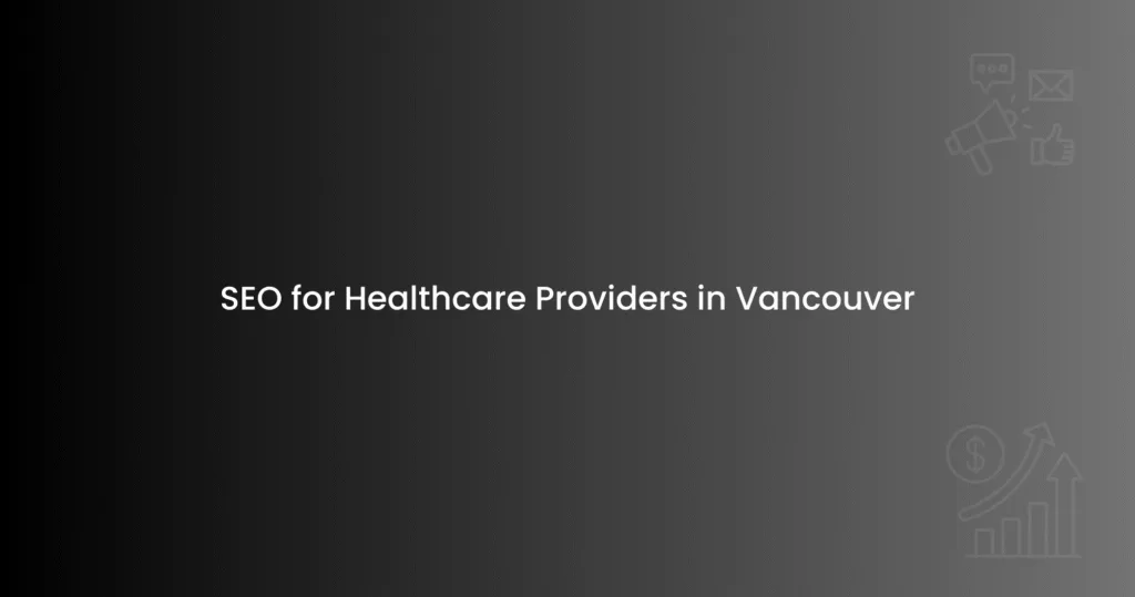 SEO for Healthcare Providers in Vancouver