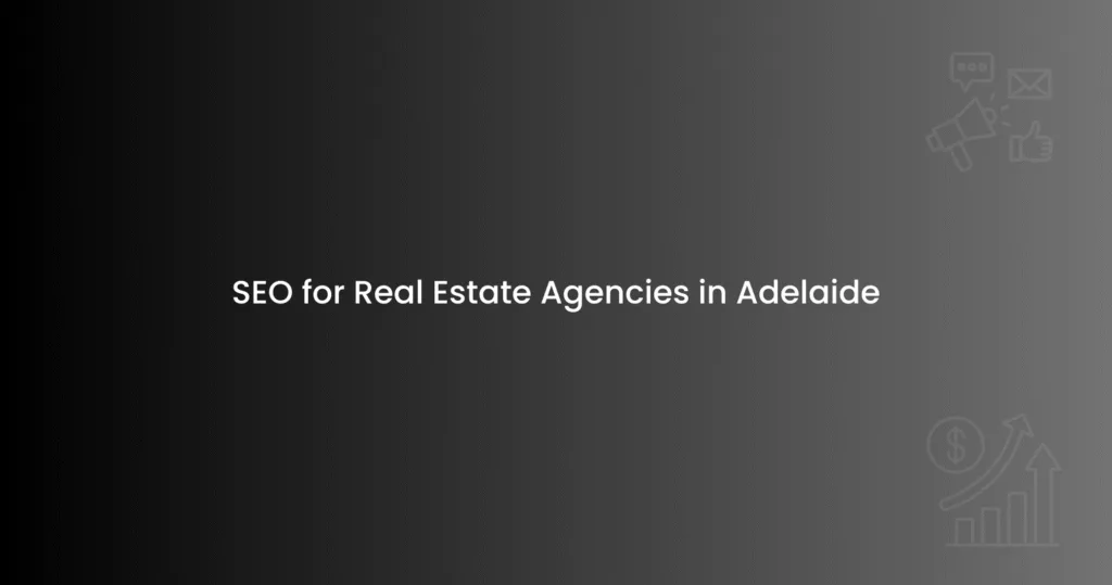 SEO for Real Estate Agencies in Adelaide