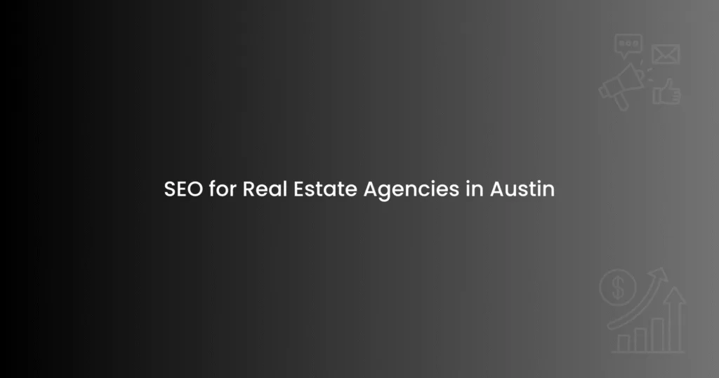 SEO for Real Estate Agencies in Austin