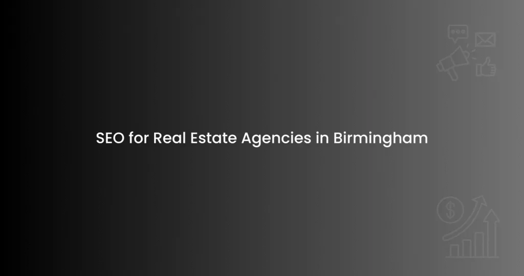 SEO for Real Estate Agencies in Birmingham