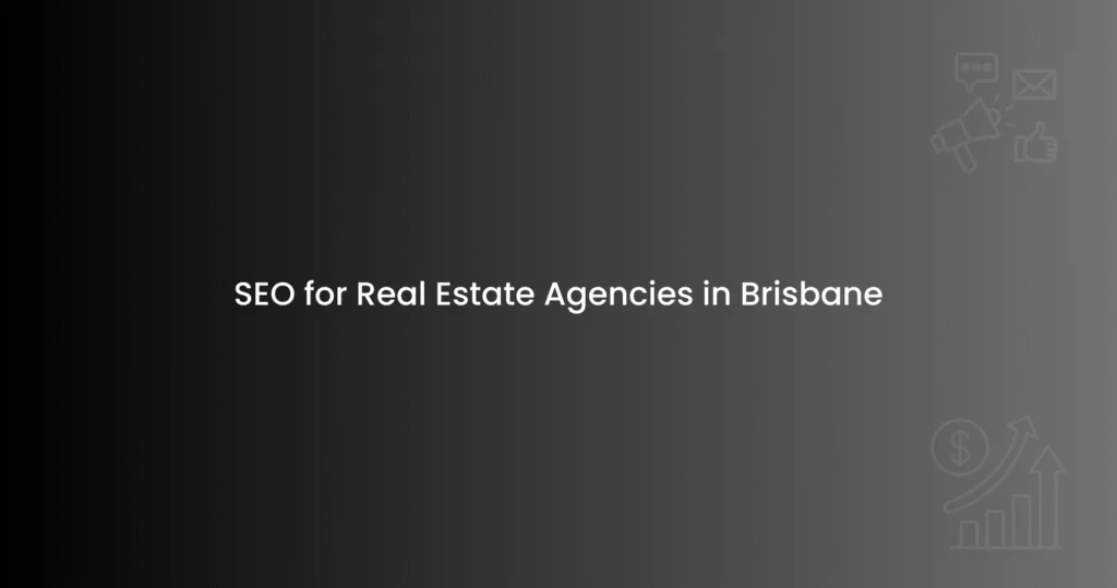 SEO for Real Estate Agencies in Brisbane