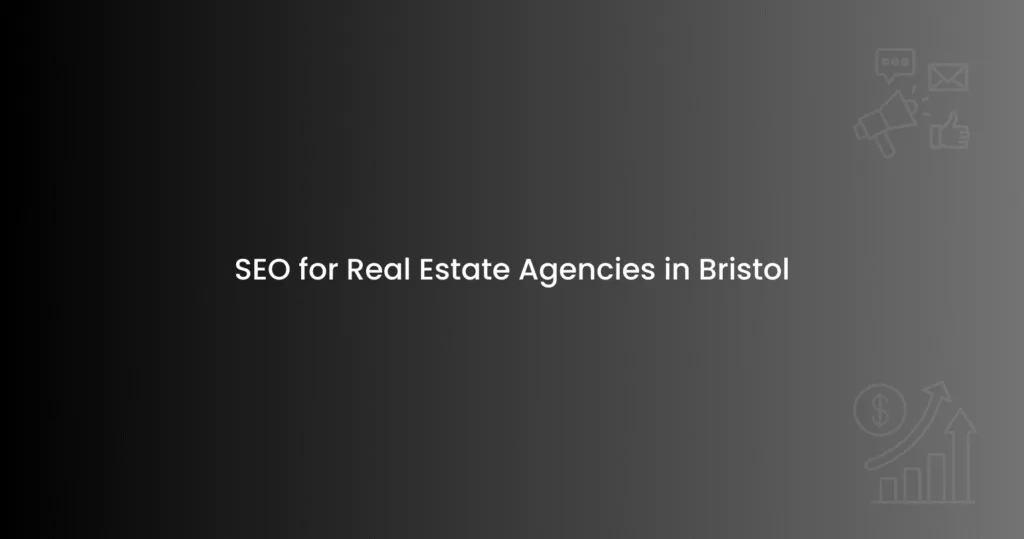 SEO for Real Estate Agencies in Bristol