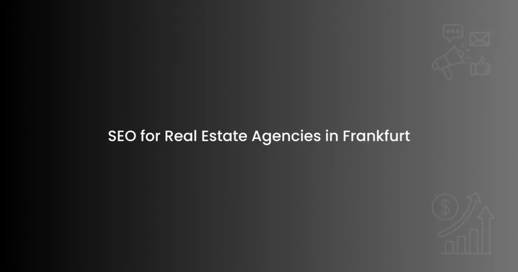 SEO for Real Estate Agencies in Frankfurt