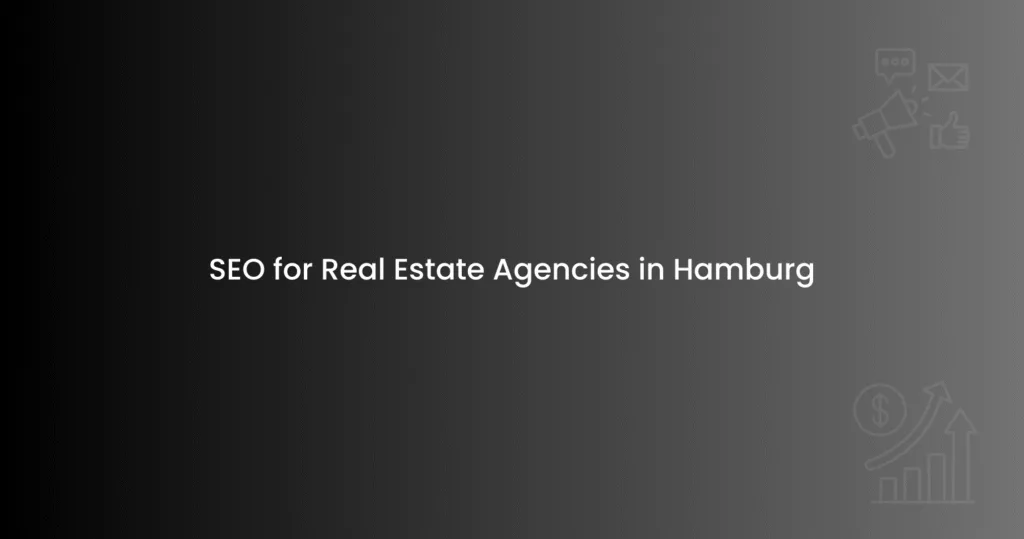 SEO for Real Estate Agencies in Hamburg