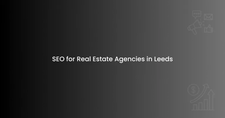 SEO for Real Estate Agencies in Leeds