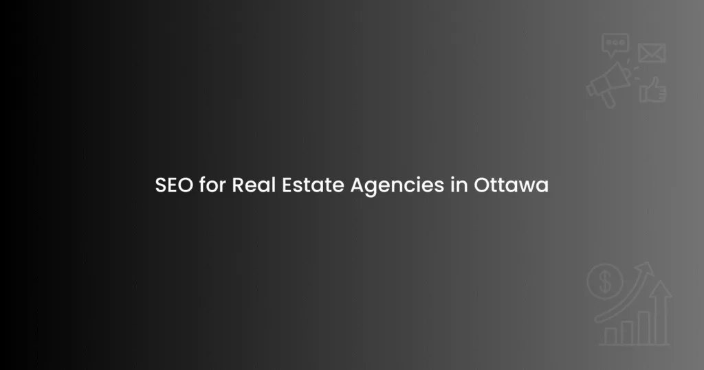 SEO for Real Estate Agencies in Ottawa