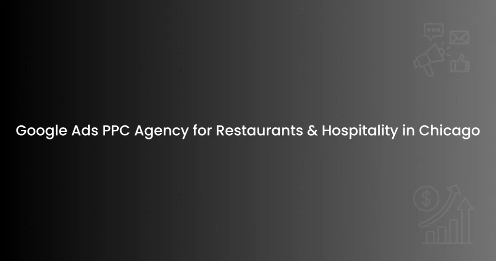 Google Ads PPC Agency for Restaurants & Hospitality in Chicago