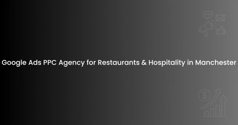 Google Ads PPC Agency for Restaurants & Hospitality in Manchester